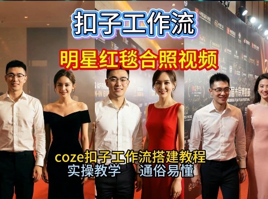谁懂啊！和顶流明星同框走红毯？这个Coze工作流直接圆梦，2026保姆级教程杀疯B站-翌晨科技网