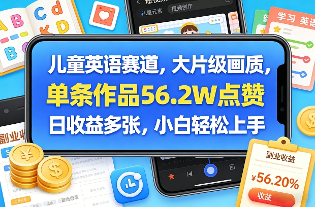 儿童英语赛道，大片级画质，单条作品56.2W点赞，日收益多张，小白轻松上手-翌晨科技网