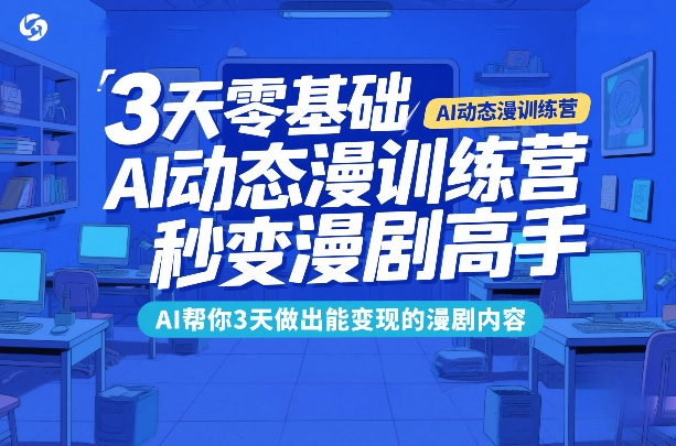 3天零基础AI动态漫训练营，秒变漫剧高手，AI帮你3天做出能变现的漫剧内容-翌晨科技网