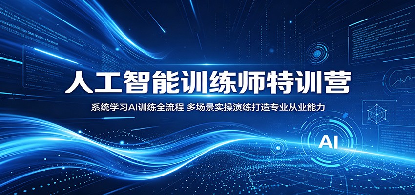 人工智能训练师特训营：系统学习AI训练全流程，多场景实操演练打造专业从业能力-翌晨科技网