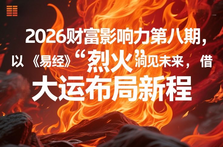 2026财富影响力第八期，以《易经》智慧洞见未来，借“离火”大运布局新程-翌晨科技网
