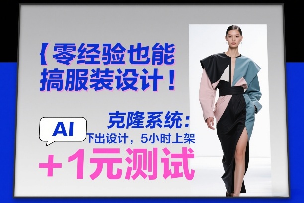 零经验也能搞服装设计！克隆系统：AI点几下出设计，5小时上架+1元测试-翌晨科技网