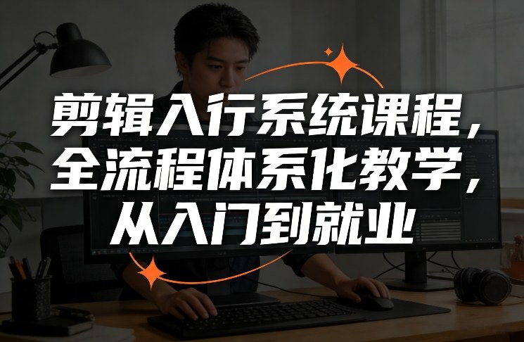 剪辑入行系统课程，全流程体系化教学，从入门到就业-翌晨科技网