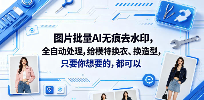 图片批量AI无痕去水印，全自动处理，给模特换衣、换造型，只要你想要的，都可以(软件+视频教程)-翌晨科技网