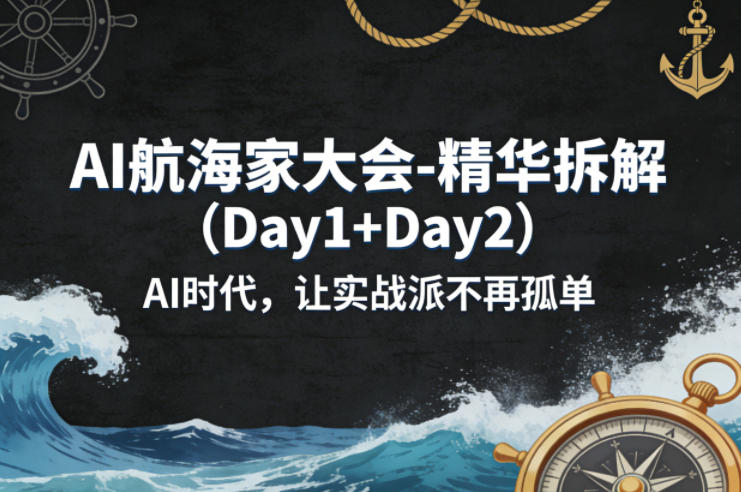 AI航海家大会-精华拆解（Day1+Day2）AI时代，让实战派不再孤单-翌晨科技网