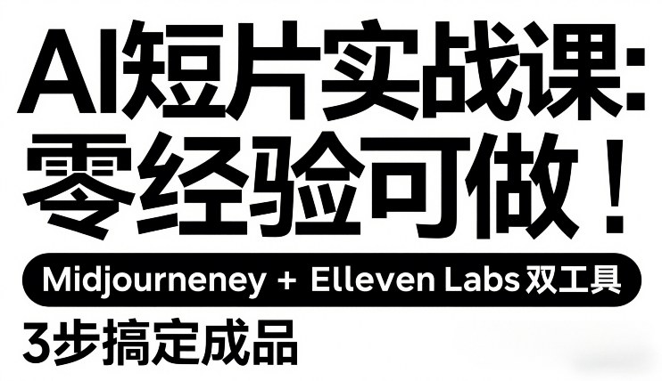 AI短片实战课：零经验可做，Midjourney+ElevenLabs双工具，3步搞定成品-翌晨科技网