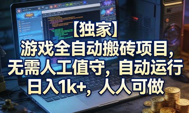 【独家】游戏全自动搬砖项目，无需人工值守，自动运行，日入1k+，人人可做【揭秘】-翌晨科技网