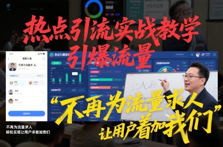 热点引流实战教学，引爆流量，不再为流量求人，轻松实现让用户求着加我们-翌晨科技网