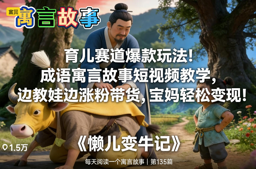 育儿赛道爆款玩法!成语寓言故事短视频教学,边教娃边涨粉带货,宝妈轻松变现!-翌晨科技网