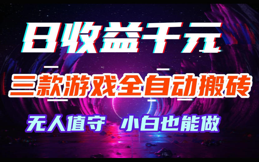 三款游戏全自动搬砖，日收益过千，无人值守，小白也能做【揭秘】-翌晨科技网