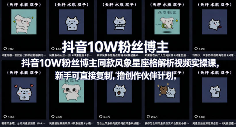 抖音10W粉丝博主同款星座性格解析视频实操课，新手可直接复制，撸创作伙伴计划，分成计划等-翌晨科技网