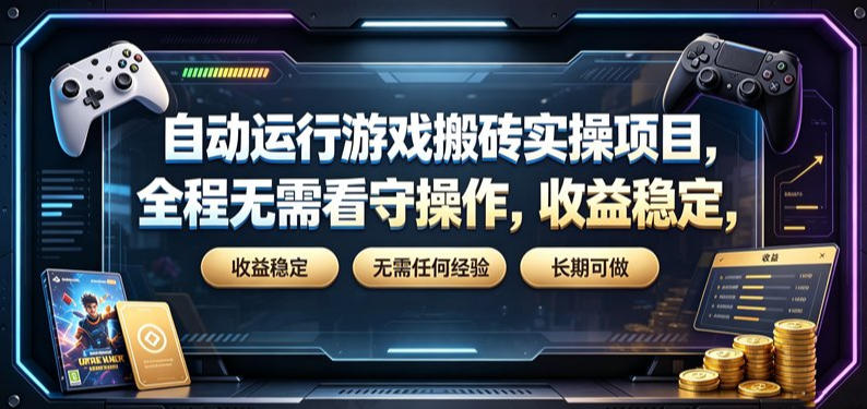 自动运行游戏搬砖实操项目，全程无需看守操作，收益稳定，无需任何经验，长期可做【揭秘】-翌晨科技网
