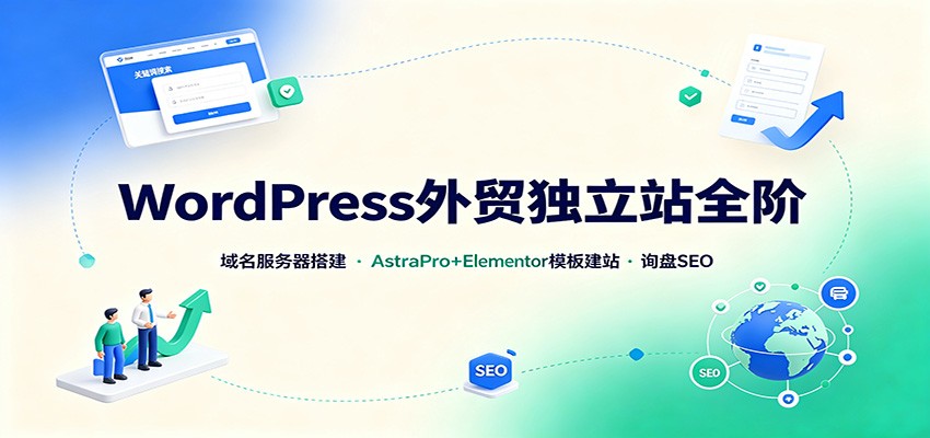 WordPress外贸独立站全阶：域名服务器搭建，AstraPro+Elementor模板建站与询盘询盘SEO-翌晨科技网