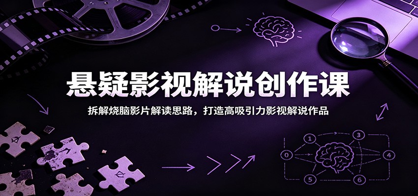 悬疑影视解说创作课：拆解烧脑影片解读思路，打造高吸引力影视解说作品-翌晨科技网