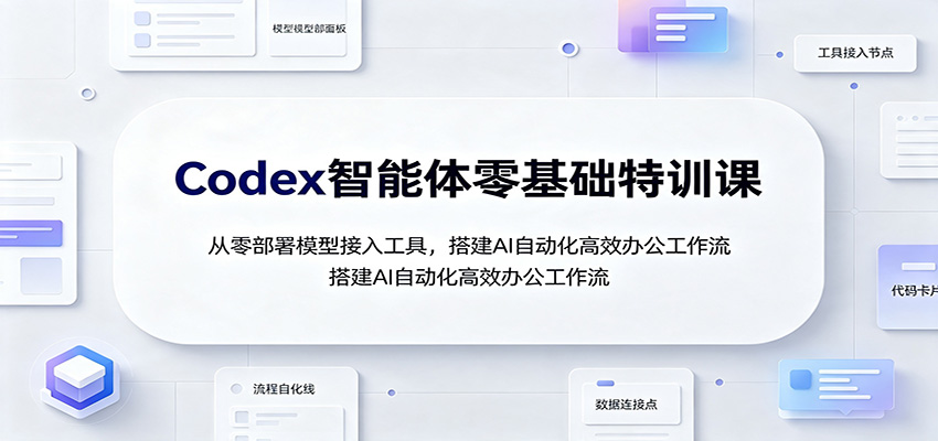 Codex智能体零基础特训课：从零部署模型接入工具，搭建AI自动化高效办公工作流-翌晨科技网