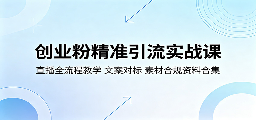 创业粉精准引流实战课：直播全流程教学，文案对标，素材合规资料合集-翌晨科技网