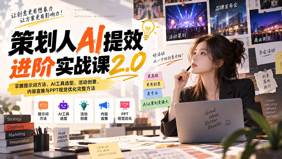 （20427期）策划人AI提效进阶实战课2.0：掌握提示词方法、AI工具选型、活动创意、内容宣推与PPT视觉优化完整方法-翌晨科技网