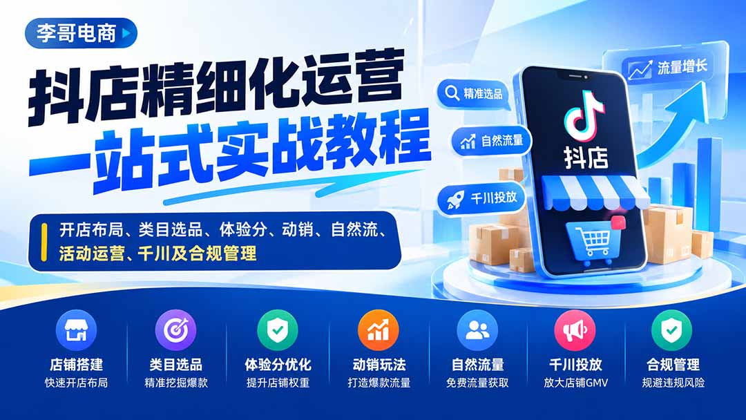 （20487期）抖店精细化运营一站式实战教程：开店布局、类目选品、体验分、动销、自然流、活动运营、千川及合规管理-翌晨科技网