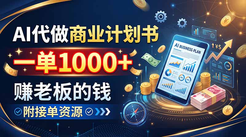 （20303期）AI代做商业计划书，一单1000+，赚老板的钱，附接单资源-翌晨科技网