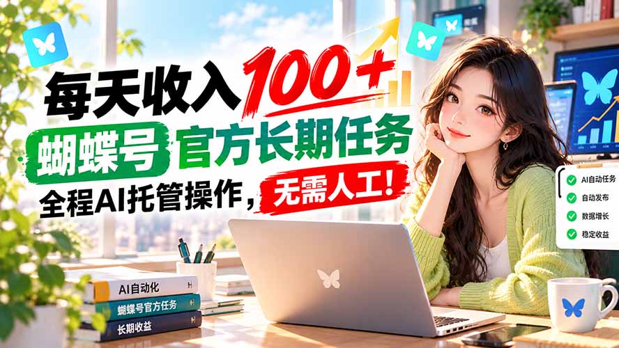 （20630期）每天收入100＋， 蝴蝶号官方长期任务， 全程ai托管操作，无需人工！-翌晨科技网