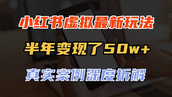 （20432期）小红书虚拟资料最新玩法，半年变现了50w+，真实案例深度拆解，可复制可批量-翌晨科技网