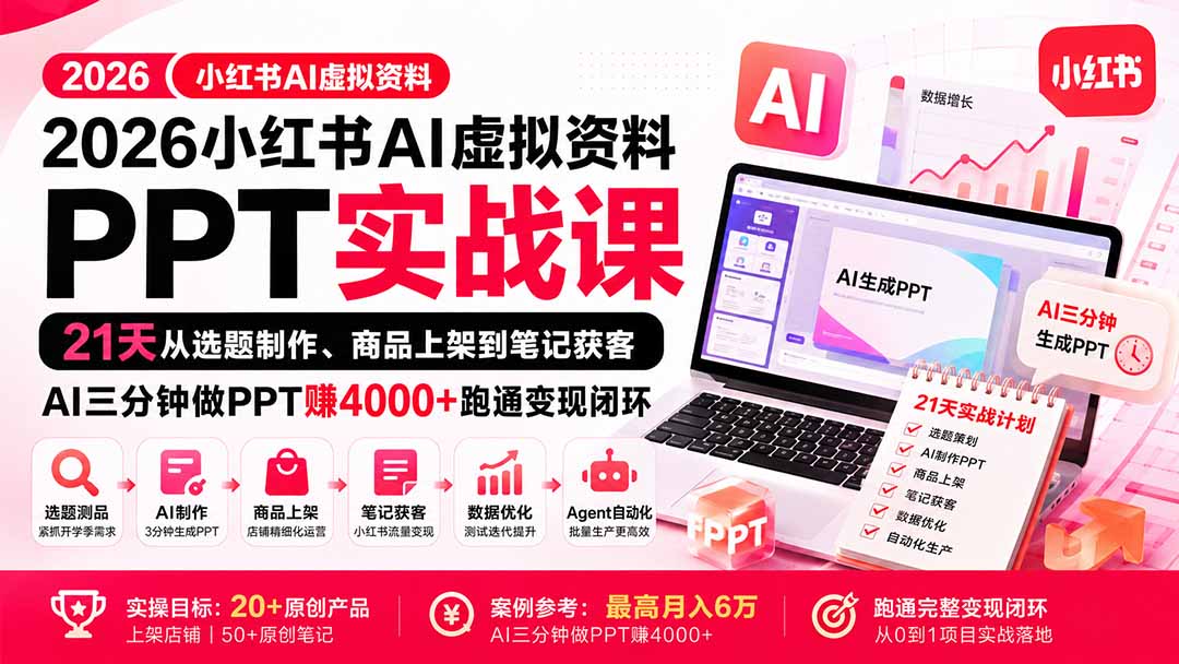 （20312期）2026小红书AI虚拟资料PPT实战课：21天从选题制作、商品上架到笔记获客，AI三分钟做PPT赚4000+跑通变现闭环-翌晨科技网