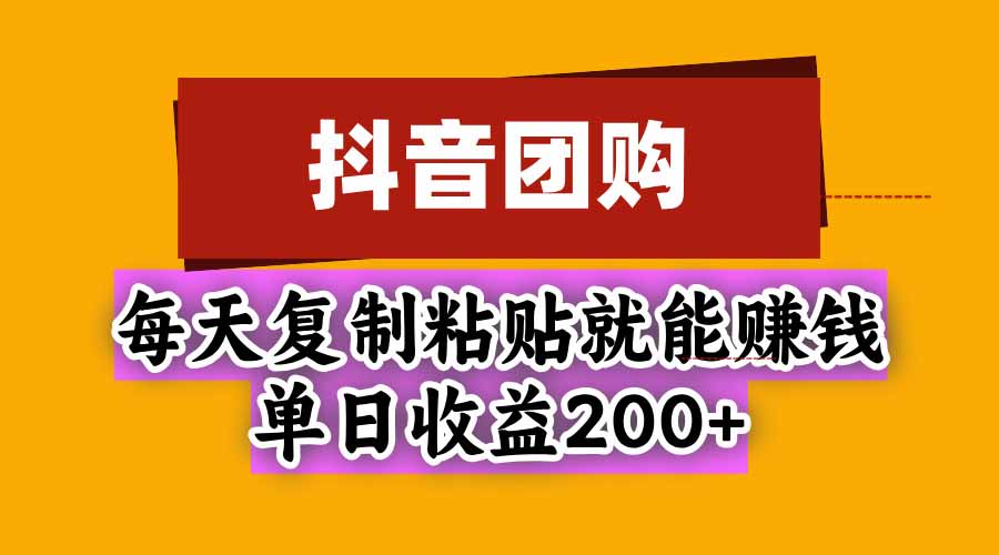 （20683期）抖音团购，每天复制粘贴就能赚钱，单日收益200+-翌晨科技网