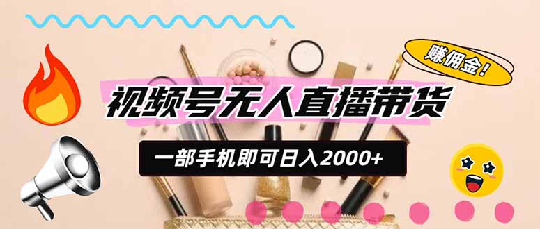 （20315期）视频号带货，一天2000+，一部手机即可开展的完美副业，无需投资-翌晨科技网