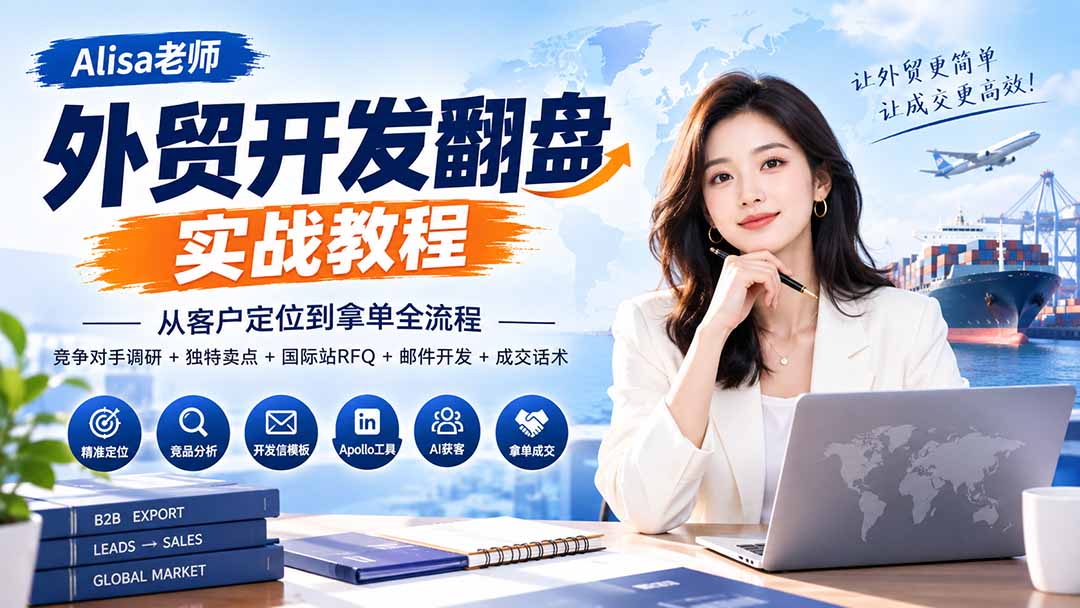 （20484期）外贸开发翻盘实战教程｜从客户定位到拿单全流程+竞争对手调研+独特卖点+国际站RFQ+邮件开发+成交话术-翌晨科技网