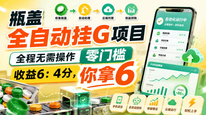 瓶盖全自动挂G项目，全程无需操作，零门槛，收益6：4分，你拿6【揭秘】-翌晨科技网