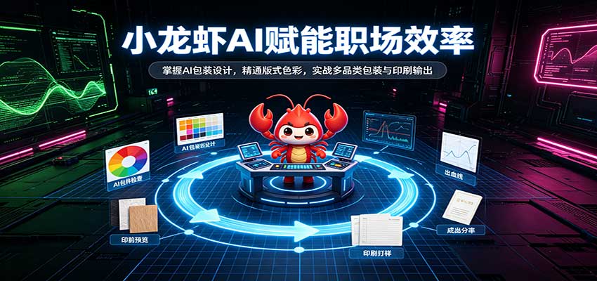 小龙虾AI赋能职场效率：掌握AI包装设计，精通版式色彩，实战多品类包装与印刷输出-翌晨科技网