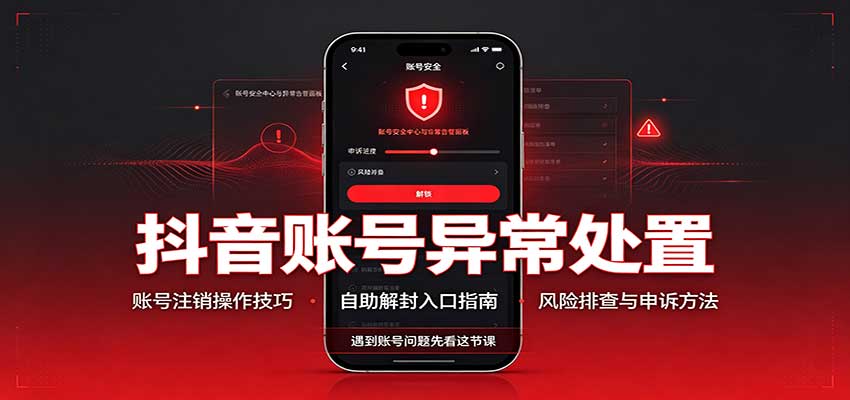 抖音账号异常处置，账号注销操作技巧，自助解封入口-翌晨科技网