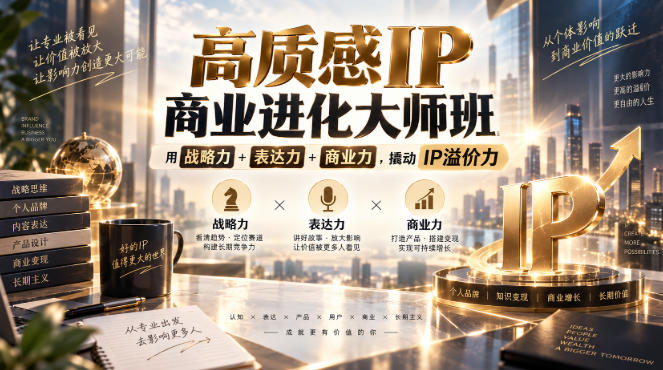 高质感IP商业进化大师班，用战略力+表达力+商业力，撬动IP溢价力-翌晨科技网