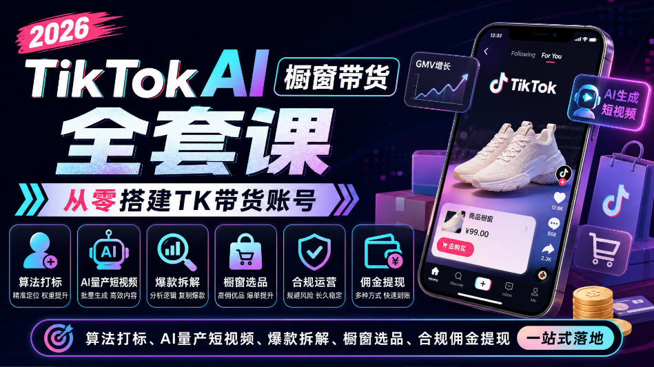 2026TikTok AI橱窗带货全套课，从零搭建TK带货账号，算法打标、AI量产短视频、爆款拆解、橱窗选品、合规佣金提现一站式落地-翌晨科技网