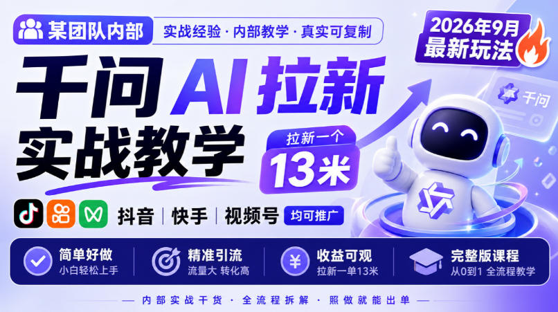 某团队内部千问AI拉新实战教学，2026年9月最新玩法，拉新一个13米，抖音、快手、视频号均可推广，简单好做完整版课程-翌晨科技网