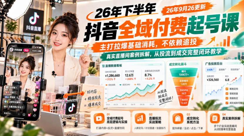 26年下半年抖音全域付费起号课26年9月26更新，主打拉爆基础消耗，不依赖追投，真实直播间案例拆解，从投流到成交完整闭环教学-翌晨科技网