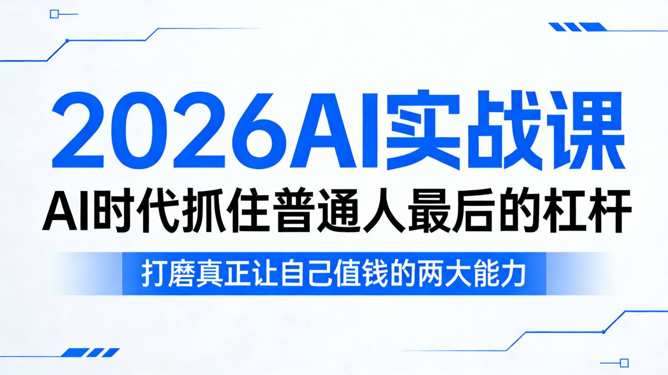 2026AI实战课，AI时代抓住普通人最后的杠杆，打磨真正让自己值钱的两大能力-翌晨科技网