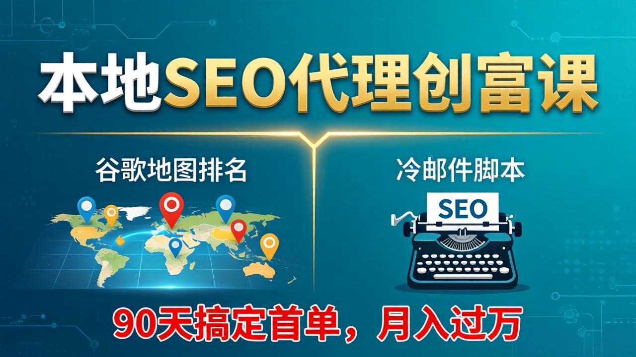 （17946期）本地SEO代理创富课：谷歌地图排名+冷邮件脚本，90天搞定首单，月入过万实战体系-翌晨科技网