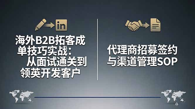 （17985期）海外B2B拓客成单技巧实战：从面试通关到领英开发客户，代理商招募签约与渠道管理SOP-翌晨科技网