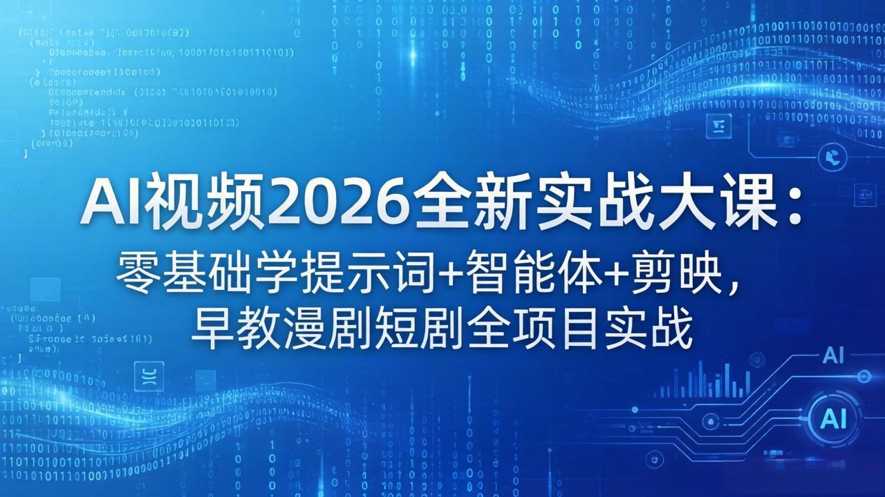 （18102期）AI视频2026全新实战大课：零基础学提示词+智能体+剪映，早教漫剧短剧全项目实战-翌晨科技网