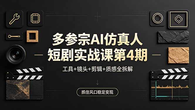 （18249期）多参宗AI仿真人短剧实战课第4期，工具+镜头+剪辑+质感全拆解，抓住风口稳定变现-翌晨科技网