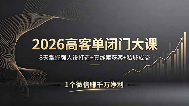 （18200期）2026高客单闭门大课，8 天掌握强人设打造 + 真线索获客 + 私域成交，1 个微信赚千万净利-翌晨科技网