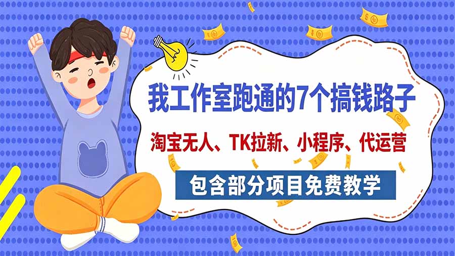 （20918期）我工作室跑通的7个搞钱路子，今天全盘托出，包含部分项目免费教学（淘宝、拉新、小程序、代运营）-翌晨科技网