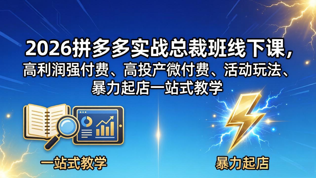 (18224期)2026拼多多实战总裁班线下课,高利润强付费、高投产微付费、活动玩法、暴力起店一站式教学-翌晨科技网