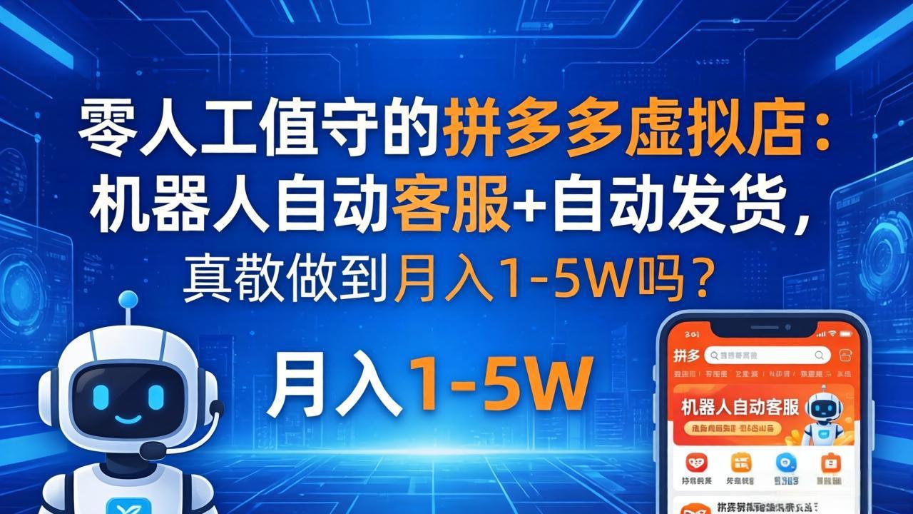 （18183期）零人工值守的拼多多虚拟店：机器人自动客服+ 自动发货，真能做到月入 1-5W 吗？-翌晨科技网