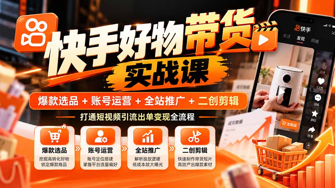 （20821期）快手好物带货实战课：爆款选品+账号运营+全站推广+二创剪辑，打通短视频引流出单变现全流程-翌晨科技网