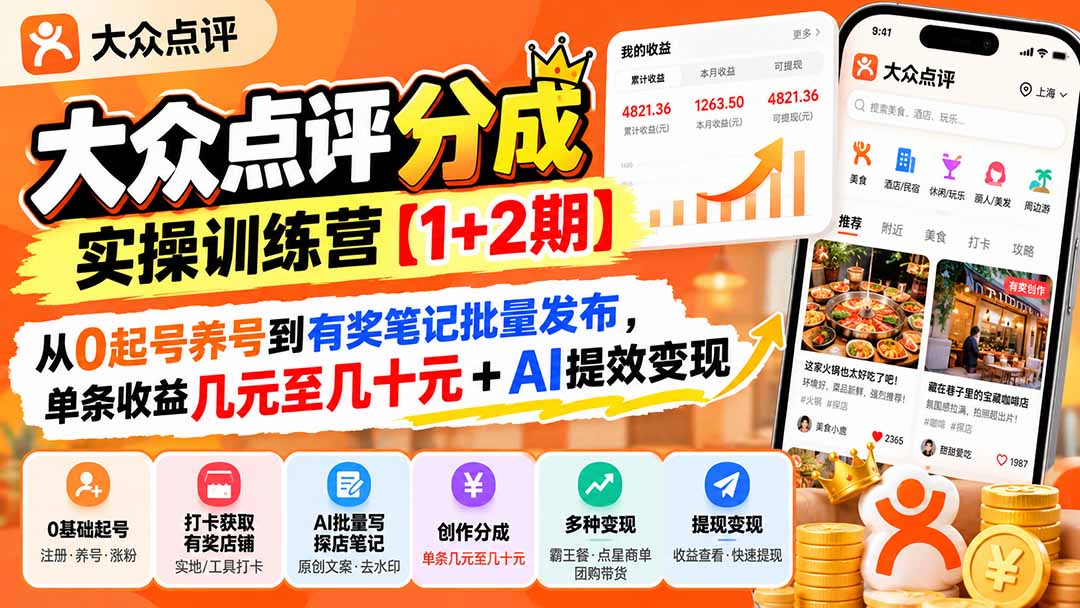 （20804期）大众点评分成实操训练营【1+2期】：从0起号养号到有奖笔记批量发布，单条收益几元至几十元+AI提效变现-翌晨科技网