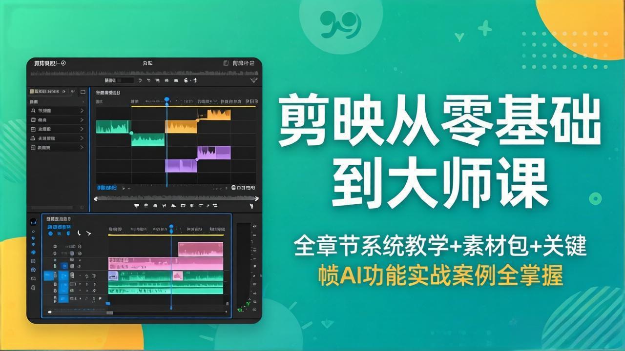 （18313期）剪映从零基础到大师课，全章节系统教学+素材包，关键帧AI功能实战案例全掌握-翌晨科技网