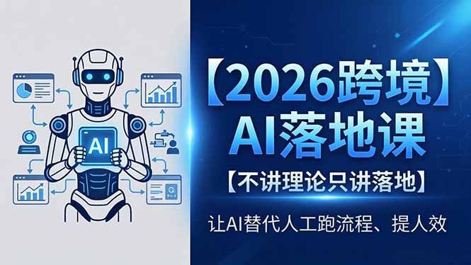 （18326期）2026跨境AI落地课，不讲理论只讲落地，让AI替代人工跑流程、提人效-翌晨科技网