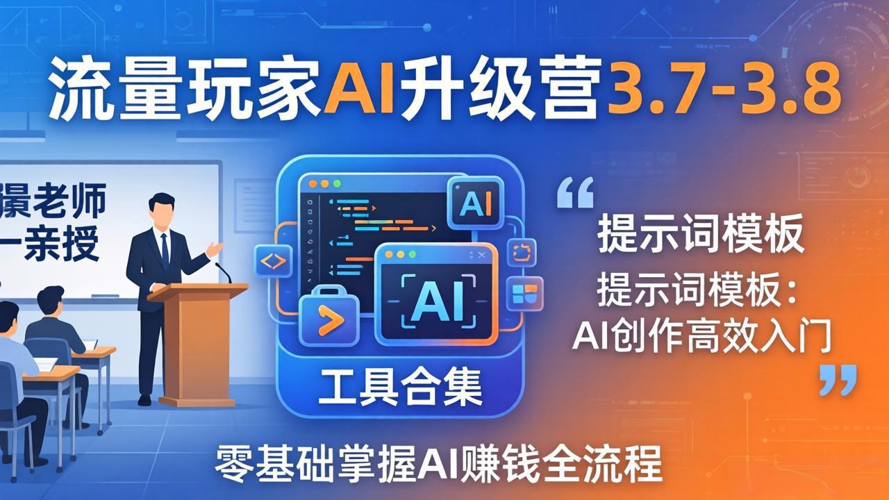（18022期）流量玩家AI升级营3.7-3.8全套资料：多老师亲授+工具合集+提示词模板，零基础掌握AI赚钱全流程-翌晨科技网